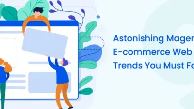 Astonishing Magento E-commerce Web Design Trends You Must Follow