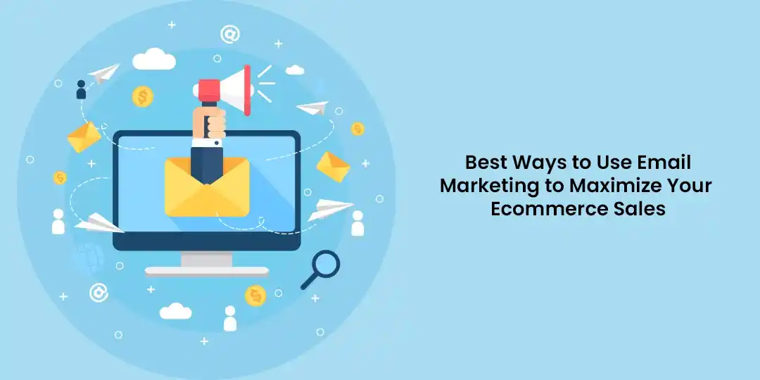 Best Ways to Use Email Marketing to Maximize Your Ecommerce Sales
