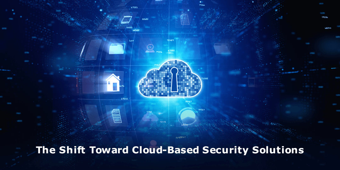 The Shift Toward Cloud-Based Security Solutions